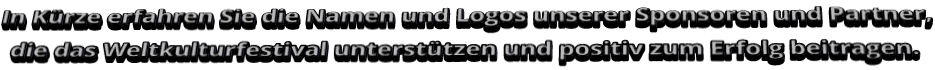 In Kürze erfahren Sie die Namen und Logos unserer Sponsoren und Partner,  die das Weltkulturfestival unterstützen und positiv zum Erfolg beitragen.