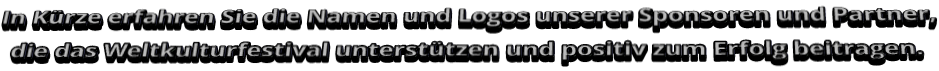 In Kürze erfahren Sie die Namen und Logos unserer Sponsoren und Partner,  die das Weltkulturfestival unterstützen und positiv zum Erfolg beitragen.